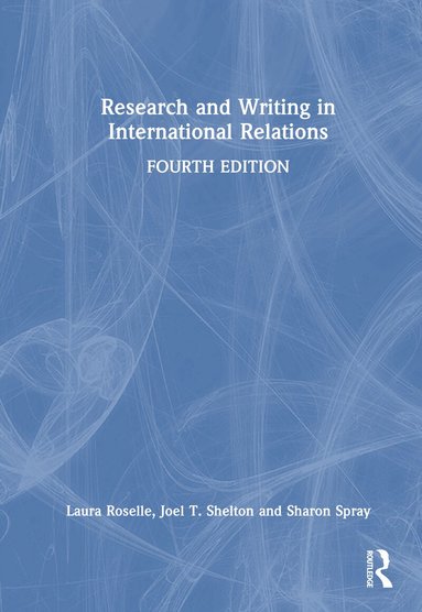 Laura Roselle, Joel T. Shelton, Sharon Spray - Research and Writing in International Relations, Inbunden