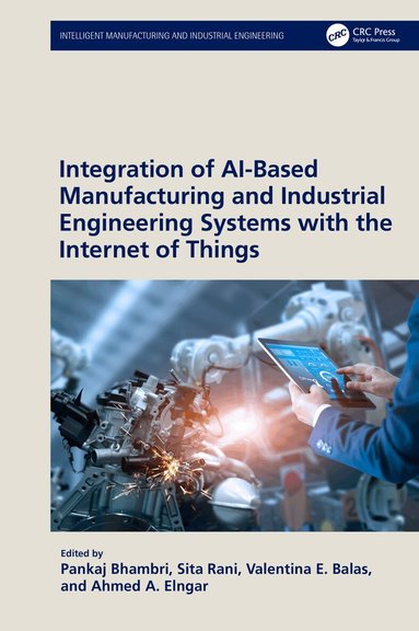 Pankaj Bhambri, Sita Rani, Valentina E. Balas, Ahmed A. Elngar - Integration of AI-Based Manufacturing and Industrial Engineering Systems with the Internet of Things, Inbunden
