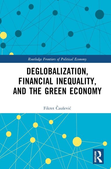 Fikret Čaušević - Deglobalization, Financial Inequality, and the Green Economy, Inbunden
