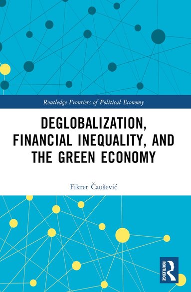 Fikret Čaušević - Deglobalization, Financial Inequality, and the Green Economy, Häftad