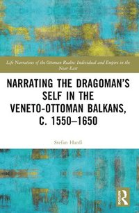 bokomslag Narrating the Dragomans Self in the Veneto-Ottoman Balkans, c. 15501650