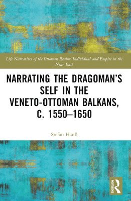 Narrating the Dragomans Self in the Veneto-Ottoman Balkans, c. 15501650 1