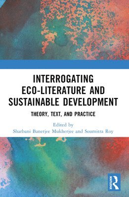 Sharbani Banerjee Mukherjee, Soumitra Roy - Interrogating Eco-Literature and Sustainable Development, Häftad