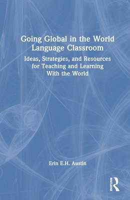 Erin Austin, Erin E. H. Austin, Erin E.H. Austin - Going Global in the World Language Classroom, Inbunden