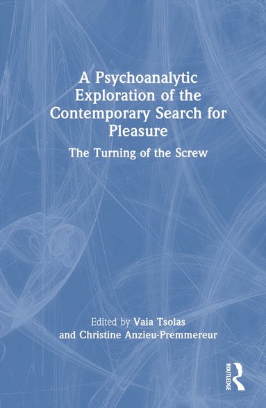Vaia Tsolas, Christine Anzieu-Premmereur - Psychoanalytic Exploration of the Contemporary Search for Pleasure, Inbunden