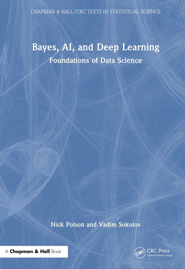 Nick Polson, Vadim Sokolov - Bayes, AI, and Deep Learning, Inbunden