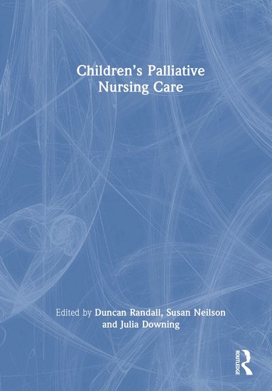 Duncan Randall, Susan Neilson, Julia Downing - Children's Palliative Nursing Care, Inbunden