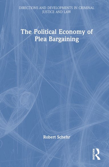 Robert Schehr - Political Economy of Plea Bargaining, Inbunden