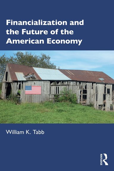 William K Tabb - Financialization and the Future of the American Economy, Häftad