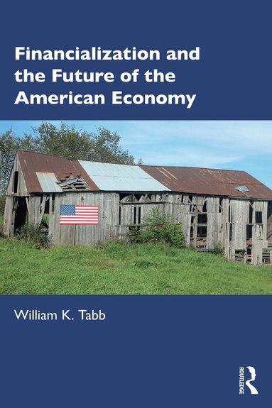 William K Tabb - Financialization and the Future of the American Economy, Inbunden