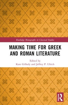 Kate Gilhuly, Jeffrey P. Ulrich - Making Time for Greek and Roman Literature, Inbunden