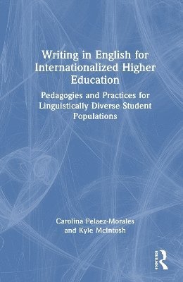Carolina Pelaez-Morales, Kyle McIntosh, Carolina (Columbus State University) Pelaez-Morales, Kyle (University of Tampa) McIntosh - Writing in English for Internationalized Higher Education, Inbunden