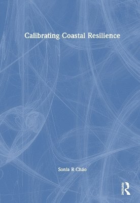 Sonia R Cháo, Sonia R Chao, Sonia R. Cháo - Calibrating Coastal Resilience, Inbunden