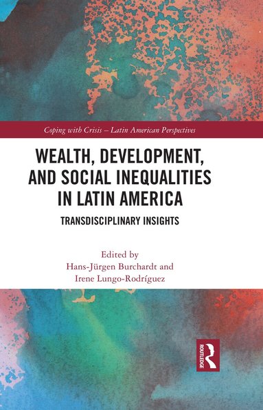 Hans-Jürgen Burchardt, Irene Lungo Rodríguez - Wealth, Development, and Social Inequalities in Latin America, Inbunden