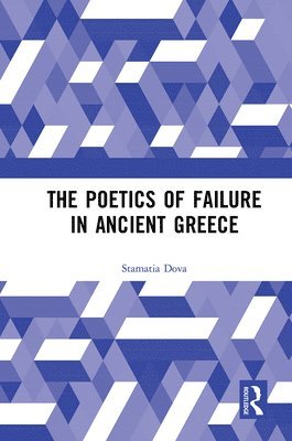 Stamatia Dova - Poetics of Failure in Ancient Greece, Häftad