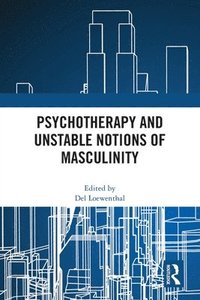 bokomslag Psychotherapy and Unstable Notions of Masculinity