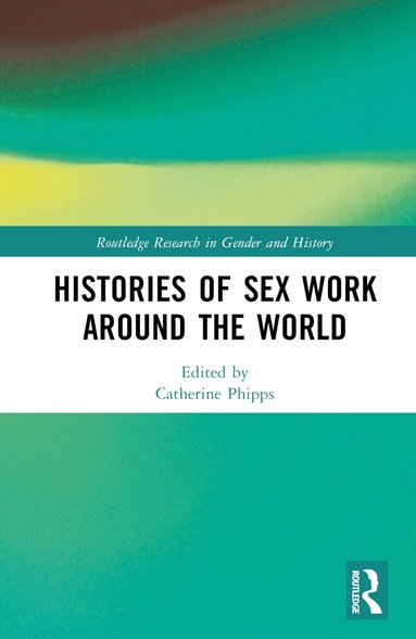 Catherine Phipps - Histories of Sex Work Around the World, Inbunden