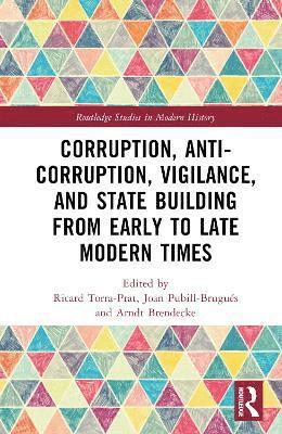 Corruption, Anti-Corruption, Vigilance, and State Building from Early to Late Modern Times 1