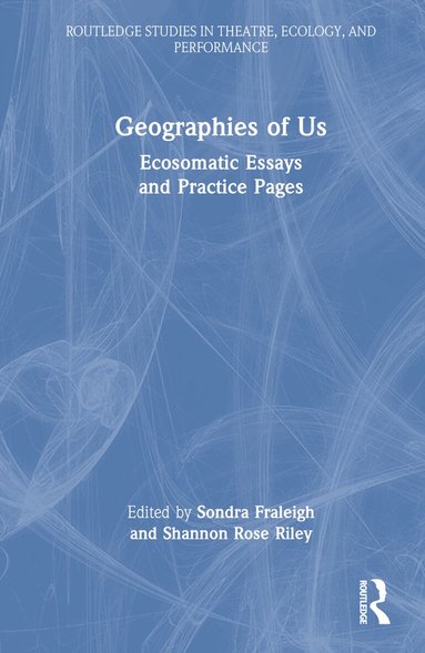 Sondra Fraleigh, Shannon Rose Riley - Geographies of Us, Inbunden
