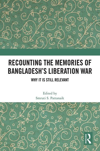 Smruti S. Pattanaik - Recounting the Memories of Bangladesh’s Liberation War, Inbunden