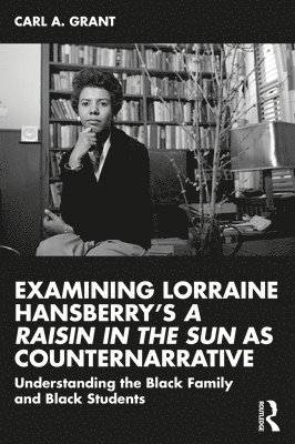 Carl A. Grant, USA.) Grant, Carl A. (University of Wisconsin - Madison - Examining Lorraine Hansberry’s A Raisin in the Sun as Counternarrative, Häftad