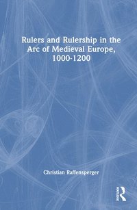 bokomslag Rulers and Rulership in the Arc of Medieval Europe, 1000-1200