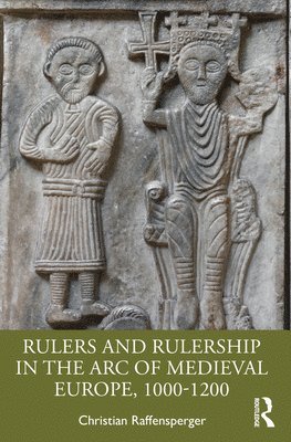 Rulers and Rulership in the Arc of Medieval Europe, 1000-1200 1