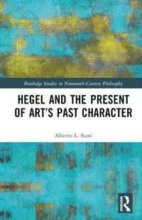 bokomslag Hegel and the Present of Arts Past Character