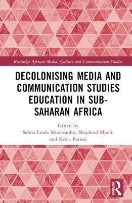 Selina Linda Mudavanhu, Shepherd Mpofu, Kezia Batisai - Decolonising Media and Communication Studies Education in Sub-Saharan Africa, Inbunden