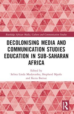 Selina Linda Mudavanhu, Shepherd Mpofu, Kezia Batisai - Decolonising Media and Communication Studies Education in Sub-Saharan Africa, Häftad
