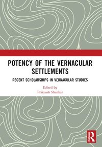 bokomslag Potency of the Vernacular Settlements: Recent Scholarships in Vernacular Studies