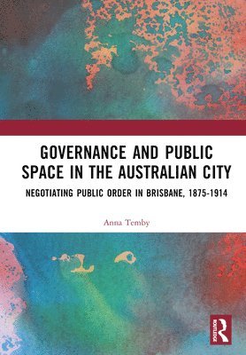 Anna Temby, Australia) Temby, Anna (University of Queensland - Governance and Public Space in the Australian City, Inbunden