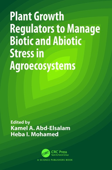 Kamel A. Abd-Elsalam, Heba I. Mohamed - Plant Growth Regulators to Manage Biotic and Abiotic Stress in Agroecosystems, Häftad