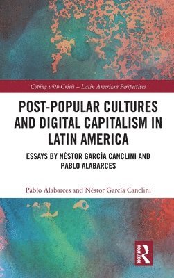 Post-Popular Cultures and Digital Capitalism in Latin America 1