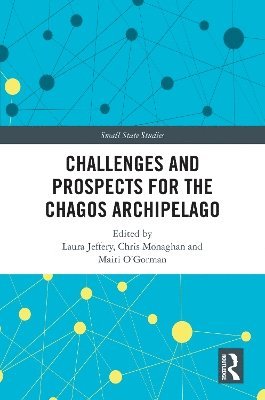 Laura Jeffery, Chris Monaghan, Mairi O'Gorman, UK) Jeffery, Laura (University of Edinburgh, UK) Monaghan, Chris (University of Worcester - Challenges and Prospects for the Chagos Archipelago, Inbunden