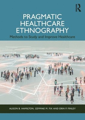 Alison B. Hamilton, Gemmae M. Fix, Erin P. Finley - Pragmatic Healthcare Ethnography, Häftad