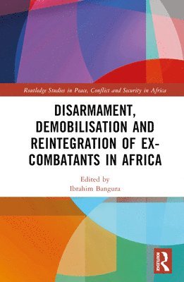 Ibrahim Bangura - Disarmament, Demobilisation and Reintegration of Ex-Combatants in Africa, Inbunden