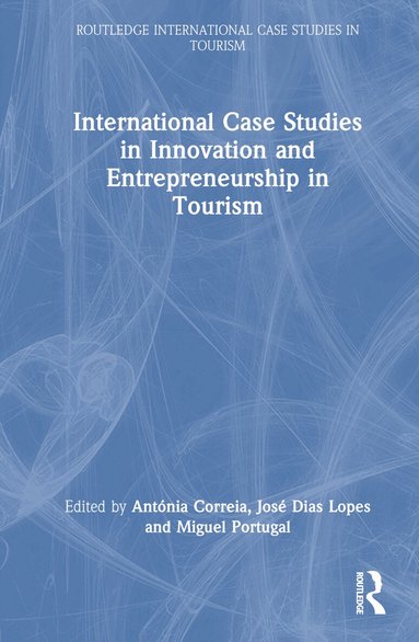 Antónia Correia, José Dias Lopes, Miguel Portugal - International Case Studies in Innovation and Entrepreneurship in Tourism, Inbunden