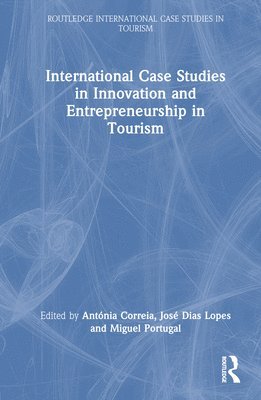 Antónia Correia, José Dias Lopes, Miguel Portugal, Antonia Correia, Jose Dias Lopes, Miguel Dias Lopes, José - International Case Studies in Innovation and Entrepreneurship in Tourism, Inbunden