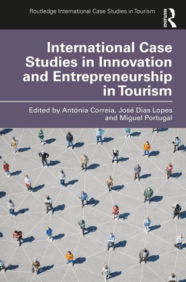 Antónia Correia, José Dias Lopes, Miguel Portugal - International Case Studies in Innovation and Entrepreneurship in Tourism, Häftad