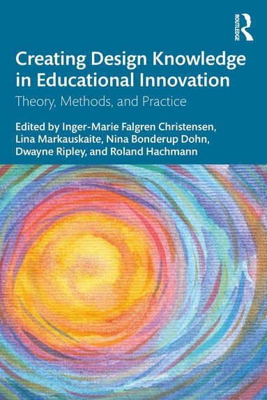 Inger-Marie F. Christensen, Lina Markauskaite, Nina Bonderup Dohn, Dwayne Ripley, Roland Hachmann - Creating Design Knowledge in Educational Innovation, Häftad