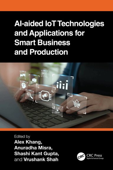 Alex Khang, Anuradha Misra, Shashi Kant Gupta, Vrushank Shah - AI-Aided IoT Technologies and Applications for Smart Business and Production, Inbunden