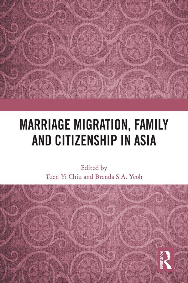 Tuen Yi Chiu, Brenda S.A. Yeoh, HK) Chiu, Tuen Yi (Lingnan University, Brenda S.A. (National University of Singapore) Yeoh, Brenda S. a. Yeoh, Brenda S. A. Yeoh - Marriage Migration, Family and Citizenship in Asia, Inbunden