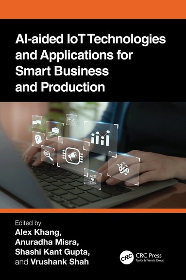 Alex Khang, Anuradha Misra, Shashi Kant Gupta, Vrushank Shah - AI-Aided IoT Technologies and Applications for Smart Business and Production, Häftad