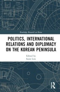 bokomslag Politics, International Relations and Diplomacy on the Korean Peninsula