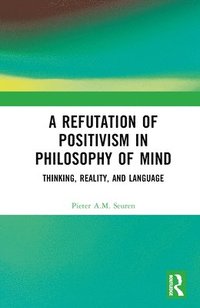 bokomslag A Refutation of Positivism in Philosophy of Mind