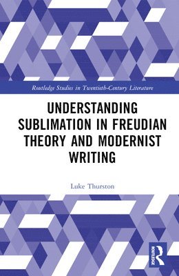 Luke Thurston - Understanding Sublimation in Freudian Theory and Modernist Writing, Inbunden