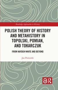 bokomslag Polish Theory of History and Metahistory in Topolski, Pomian, and Tokarczuk