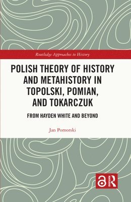 Polish Theory of History and Metahistory in Topolski, Pomian, and Tokarczuk 1