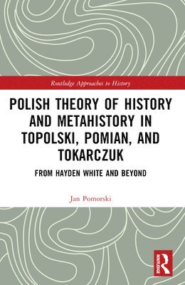 Polish Theory of History and Metahistory in Topolski, Pomian, and Tokarczuk 1